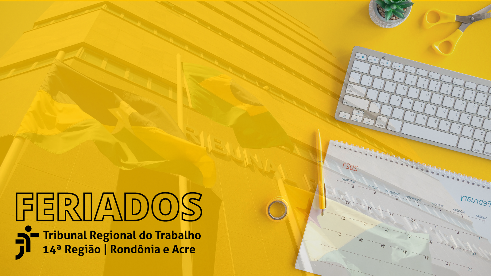 A arte gráfica traz um fundo amarelo com a imagem da sede do TRT-14, com a palavra "feriado", e a logo do Tribunal abaixo. Tem ainda a imagem de uma tesoura, teclado, calendário e uma caneta.