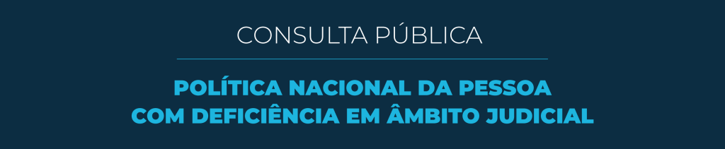 Arte com fundo azul e texto: Consulta pública: Política Nacional da Pessoa com Deficiência no âmbito do Poder Judiciário