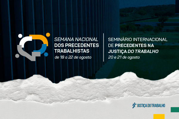 Arte da Justiça do Trabalho divulga a “Semana Nacional dos Precedentes Trabalhistas – 18 a 22 de agosto” e o “Seminário Internacional de Precedentes na Justiça do Trabalho – 20 e 21 de agosto”, com logotipo em balões de diálogo nas cores cinza, azul e amarelo.